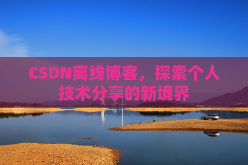 CSDN离线博客，探索个人技术分享的新境界