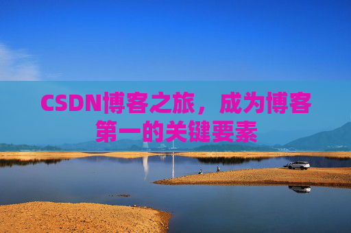 CSDN博客之旅，成为博客第一的关键要素